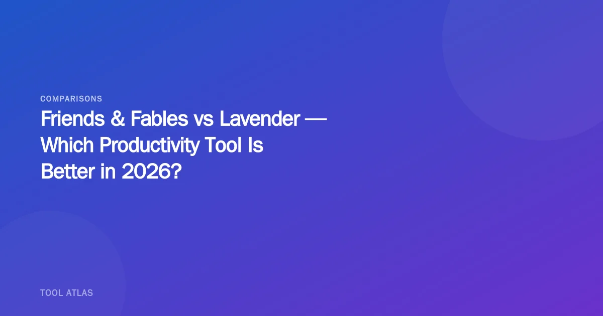 Friends & Fables vs Lavender — Which Productivity Tool Is Better in 2026?