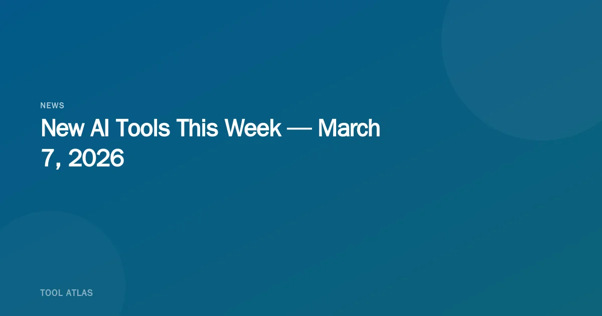 New AI Tools This Week — March 7, 2026