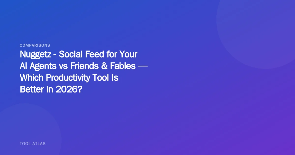 Nuggetz - Social Feed for Your AI Agents vs Friends & Fables — Which Productivity Tool Is Better in 2026?